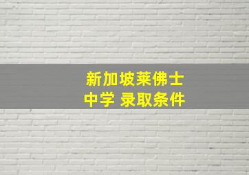 新加坡莱佛士中学 录取条件